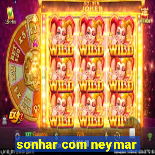 sonhar com neymar